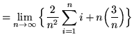 $ = \displaystyle{ \lim_{n \to \infty} \Big\{ { 2 \over n^2 }\sum_{i=1}^{n}
i + n \Big({3 \over n}\Big) \Big\} } $