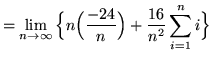 $ = \displaystyle{ \lim_{n \to \infty} \Big\{ n \Big({-24 \over n}\Big) + { 16 \over n^2 }\sum_{i=1}^{n} i \Big\} } $