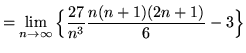 $ = \displaystyle{ \lim_{n \to \infty} \Big\{ { 27 \over n^3 }
{ n(n+1)(2n+1) \over 6 } - 3 \Big\} } $