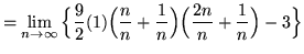 $ = \displaystyle{ \lim_{n \to \infty} \Big\{ {9 \over 2}
(1)\Big({ n \over n }+{ 1 \over n }\Big) \Big({ 2n \over n }+{ 1 \over n }\Big) - 3 \Big\} } $