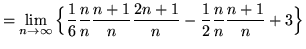 $ = \displaystyle{ \lim_{n \to \infty} \Big\{ {1 \over 6}
{ n \over n }{ n+1 \...
... n }{ 2n+1 \over n } - {1 \over 2}
{ n \over n }{ n+1 \over n } + 3 \Big\} } $