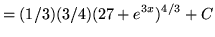 $ = \displaystyle{ (1/3)(3/4)(27+e^{3x})^{4/3} } + C $