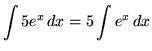 $ \displaystyle{ \int { 5 e^x} \,dx } = \displaystyle{ 5 \int { e^x} \,dx }$