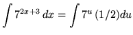 $ \displaystyle{ \int 7^{2x+3} \, dx } = \displaystyle{ \int 7^u \, (1/2) du } $