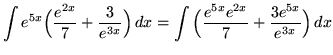 $ \displaystyle{ \int e^{5x}
\Big( { e^{2x} \over 7 } + { 3 \over e^{3x} } \Big...
...int
\Big( { e^{5x} e^{2x} \over 7 } + { 3 e^{5x} \over e^{3x} } \Big) \,dx } $