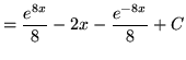 $ = \displaystyle{ { e^{8x} \over 8 } } - 2x -
\displaystyle{ { e^{-8x} \over 8 } } + C $