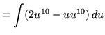 $ = \displaystyle{ \int (2u^{10}-uu^{10}) \, du }$