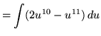 $ = \displaystyle{ \int ( 2u^{10}-u^{11} ) \, du }$