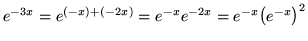 $ e^{-3x} = e^{(-x)+(-2x)} = e^{-x}e^{-2x} = e^{-x}\big(e^{-x}\big)^2 $