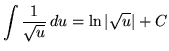 $ \displaystyle{ \int { 1 \over \sqrt{u} } \, du }
= \displaystyle{ \ln \vert \sqrt{u}\vert } + C $