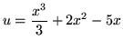 $ u = \displaystyle{ { x^3 \over 3 } + 2x^2 - 5x } $