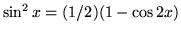 $ \sin^2{x} = (1/2) (1 - \cos 2x ) $