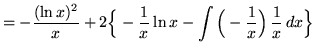 $ = \displaystyle{ -{(\ln{x})^2 \over x} + 2 \Big\{ -{1 \over x} \ln{x} - \int{ \Big(-{1\over x} \Big) } \,{ 1 \over x} \, dx \Big\} } $