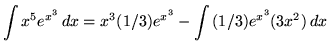 $ \displaystyle{ \int {x^5 e^{x^3} } \,dx }
= \displaystyle{ x^3 (1/3) e^{x^3} - \int { (1/3) e^{x^3} } (3x^2) \, dx } $