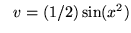 $ \ \ v = (1/2) \sin (x^2) $