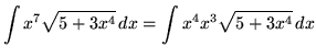 $ \displaystyle{ \int {x^7 \sqrt{5 + 3x^4}} \,dx} = \displaystyle{\int {x^4 x^3 \sqrt{5 + 3x^4}} \,dx } $