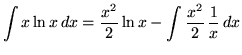 $ \displaystyle{ \int {x \ln{x}} \,dx } = \displaystyle{ {x^2 \over 2} \ln{x} - \int { {x^2 \over 2} \, {1\over x} } \,dx } $