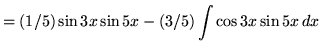 $ = \displaystyle{ (1/5) \sin{3x} \sin{5x} - (3/5) \int \cos{3x} \sin{5x} \,dx } $