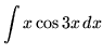 $ \displaystyle{ \int { x \cos {3x} } \,dx } $