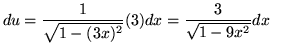 $ du = \displaystyle{ 1 \over \sqrt{ 1 - (3x)^2 } } (3) dx = \displaystyle{ 3 \over \sqrt{ 1 - 9x^2 } } dx \ \ $