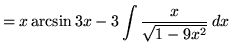 $ = x \arcsin 3x - \displaystyle{ 3 \int {x \over \sqrt{ 1 - 9x^2 } } \, dx } $