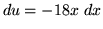 $ du = -18x \ dx $