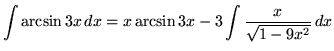 $ \displaystyle{ \int \arcsin 3x \, dx } = x \arcsin 3x - \displaystyle{ 3\int {x \over \sqrt{ 1 - 9x^2 } } \, dx } $