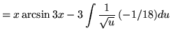 $ = x \arcsin 3x - \displaystyle{ 3\int {1 \over \sqrt{ u }} \, (-1/18) du } $
