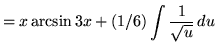 $ = x \arcsin 3x + \displaystyle{ (1/6) \int {1 \over \sqrt{ u }} \, du } $