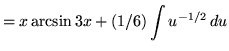 $ = x \arcsin 3x + \displaystyle{ (1/6) \int u^{-1/2} \, du } $