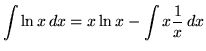 $ \displaystyle{ \int { \ln x } \,dx } = \displaystyle{ x \ln{x} - \int {x {1 \over x}} \,dx } $