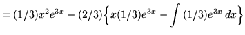 $ = \displaystyle{ (1/3) x^2 e^{3x} - (2/3)\Big\{ x (1/3) e^{3x} -\int { (1/3) e^{3x} } \, dx }\Big\} $