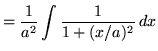 $ = \displaystyle{ { 1 \over a^2}\int { 1 \over 1+(x/a)^2 } \,dx } $