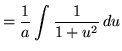 $ = \displaystyle{ { 1 \over a} \int { 1 \over 1+u^2 } \, du } $