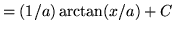 $ = \displaystyle{ (1/a) \arctan(x/a) + C } $