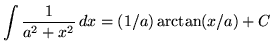 $ \displaystyle{ \int { 1 \over a^2+x^2 } \,dx }
= \displaystyle{ (1/a) \arctan(x/a) + C } $