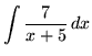 $ \displaystyle{ \int { 7 \over x+5 } \,dx } $