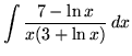 $ \displaystyle{ \int { 7 - \ln x \over x (3+ \ln x) } \,dx } $