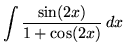 $ \displaystyle{ \int { \sin (2x) \over 1 + \cos (2x) } \,dx } $