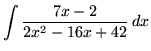 $ \displaystyle{ \int { 7x-2 \over 2x^2-16x+42 } \,dx } $