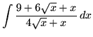 $ \displaystyle{ \int { 9+6 \sqrt{x}+x \over 4 \sqrt{x}+x } \,dx } $