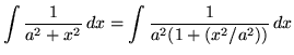 $ \displaystyle{ \int { 1 \over a^2+x^2 } \,dx }
= \displaystyle{ \int { 1 \over a^2(1+(x^2/a^2)) } \,dx } $