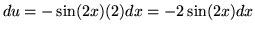 $ du = -\sin (2x) (2) dx = -2 \sin (2x) dx $