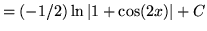 $ = \displaystyle{ (-1/2) \ln \vert 1 + \cos (2x)\vert } + C $