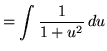 $ = \displaystyle{ \int {1 \over 1 + u^2 } \, du } $