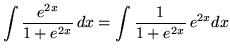 $ \displaystyle{ \int { e^{2x} \over 1 + e^{2x} } \,dx }
= \displaystyle{ \int { 1 \over 1 + e^{2x} } \, e^{2x} dx } $