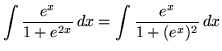 $ \displaystyle{ \int { e^x \over 1 + e^{2x} } \,dx }
= \displaystyle{ \int { e^x \over 1 + (e^{x})^2 } \,dx } $