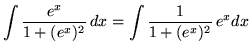 $ \displaystyle{ \int { e^x \over 1 + (e^{x})^2 } \,dx }
= \displaystyle{ \int { 1 \over 1 + (e^{x})^2 } \, e^x dx } $