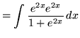 $ = \displaystyle{ \int { e^{2x} e^{2x} \over 1 + e^{2x} } \, dx } $