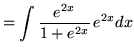 $ = \displaystyle{ \int { e^{2x} \over 1 + e^{2x} } \, e^{2x} dx } $